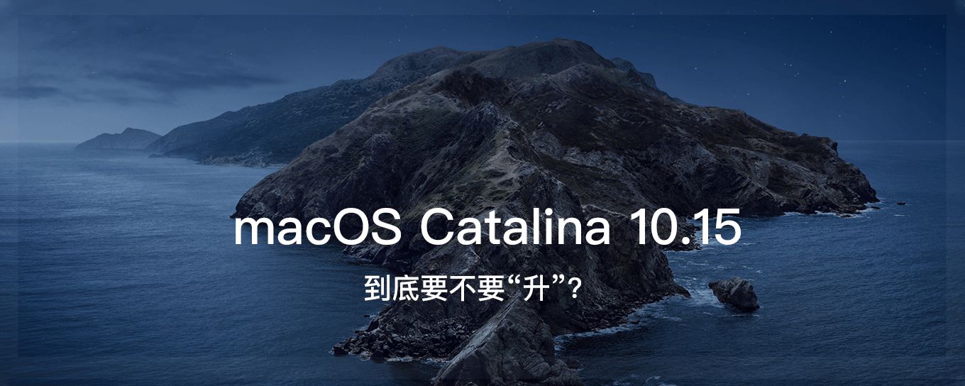 macOS 10.15 Catalina<em>系统</em>，到底要不要“升...