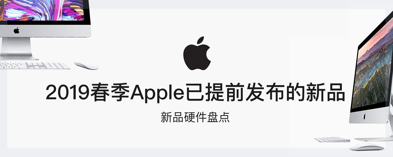 2019春季Apple已提前发布的新品<em>硬件</em>盘点